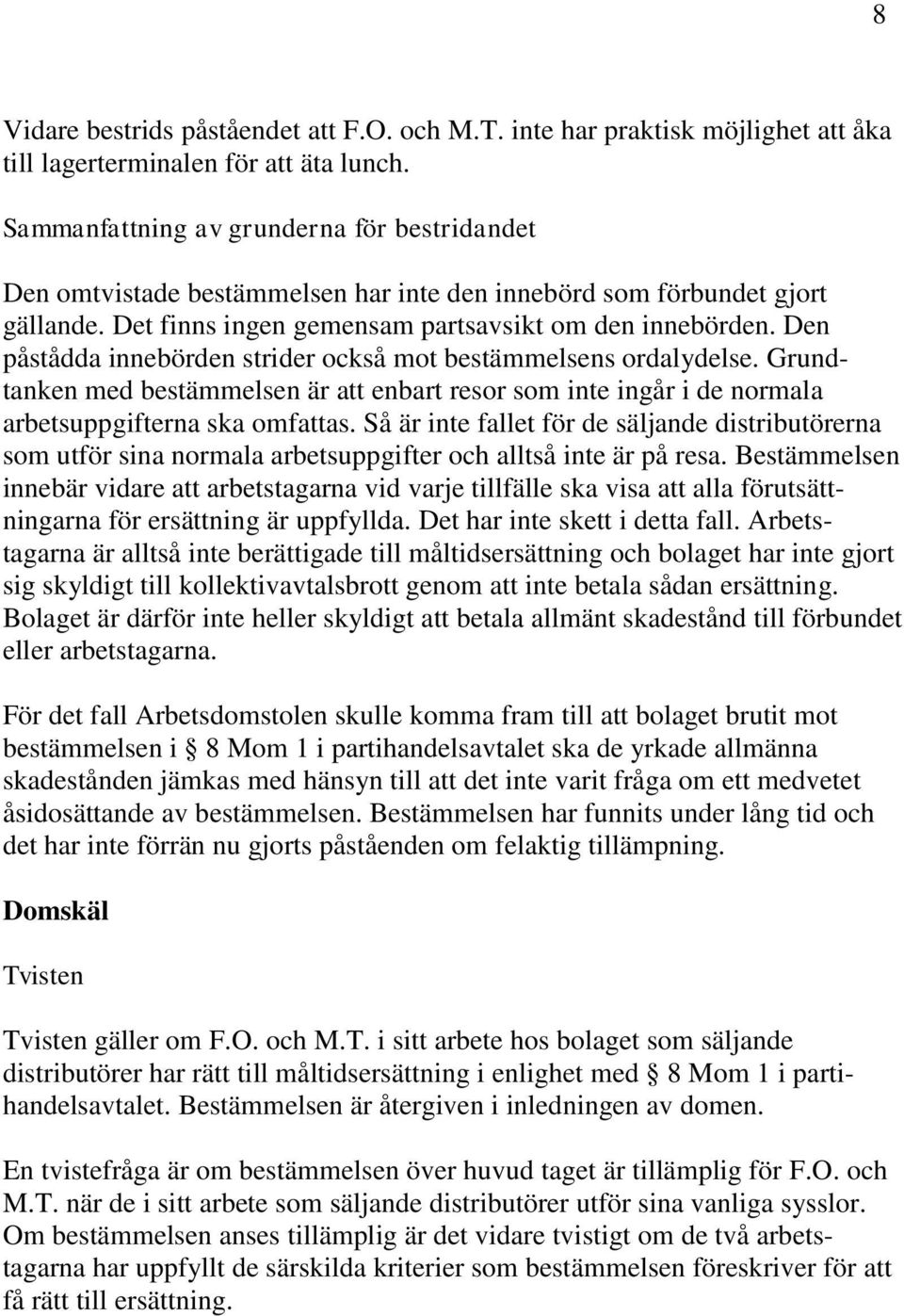 Den påstådda innebörden strider också mot bestämmelsens ordalydelse. Grundtanken med bestämmelsen är att enbart resor som inte ingår i de normala arbetsuppgifterna ska omfattas.