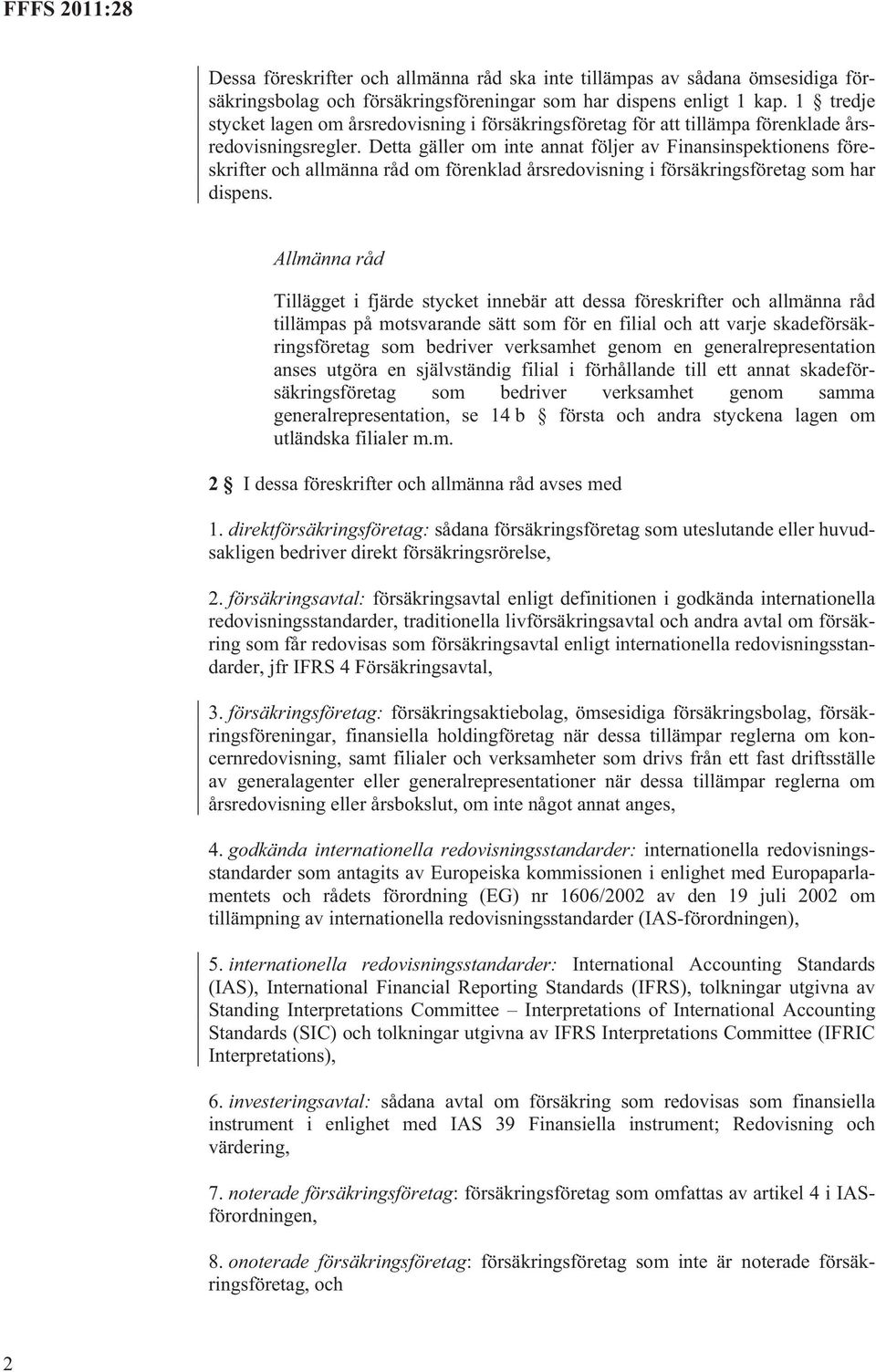 Detta gäller om inte annat följer av Finansinspektionens föreskrifter och allmänna råd om förenklad årsredovisning i försäkringsföretag som har dispens.