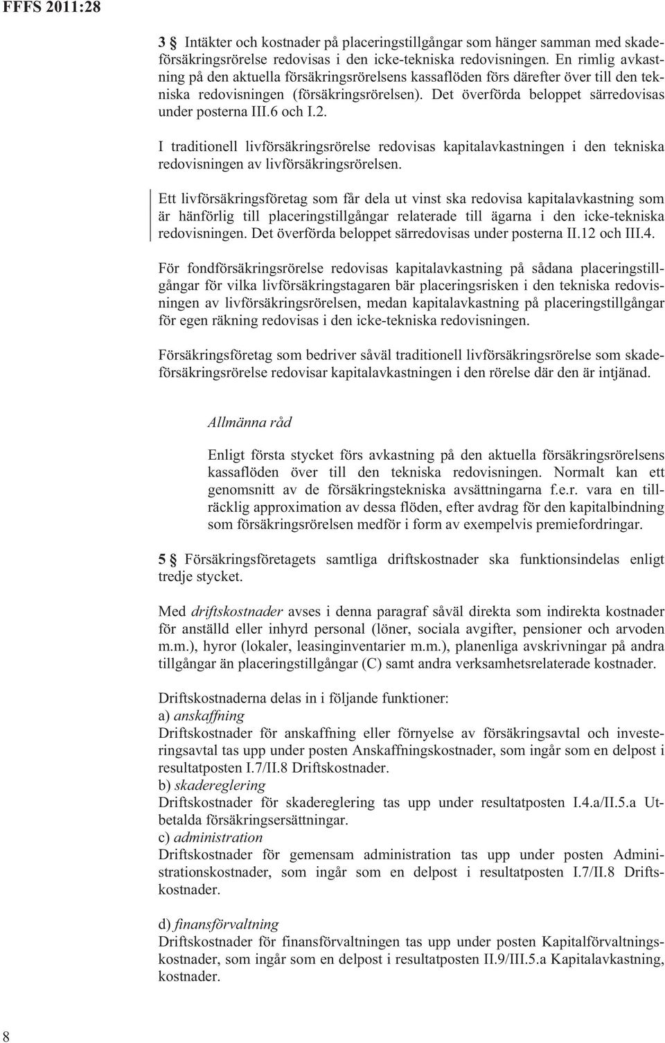 6 och I.2. I traditionell livförsäkringsrörelse redovisas kapitalavkastningen i den tekniska redovisningen av livförsäkringsrörelsen.