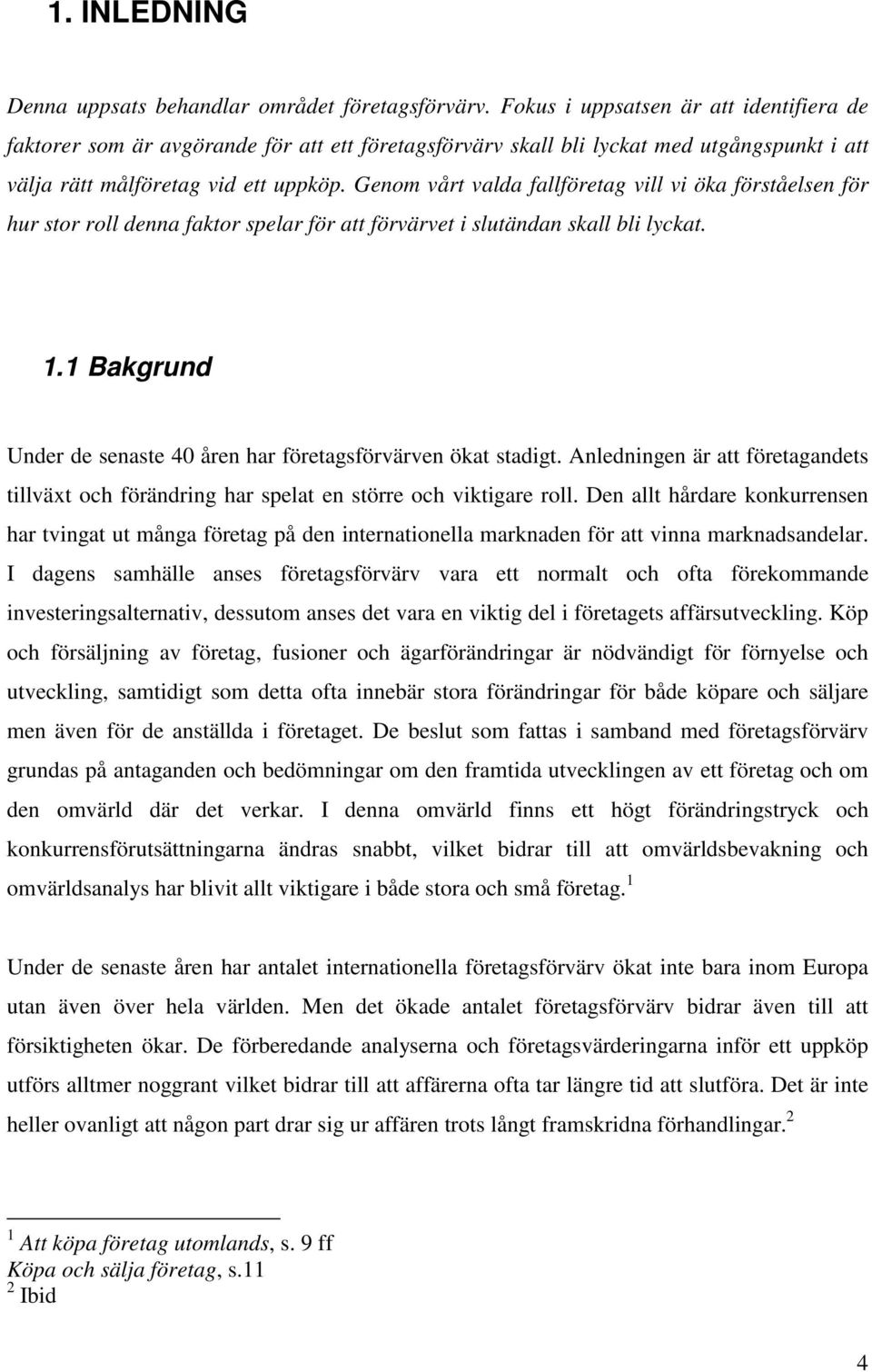 Genom vårt valda fallföretag vill vi öka förståelsen för hur stor roll denna faktor spelar för att förvärvet i slutändan skall bli lyckat. 1.