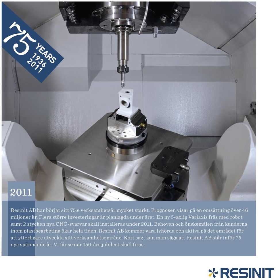 En ny 5-axlig Variaxis fräs med robot samt 2 stycken nya CNC-svarvar skall installeras under 2011.