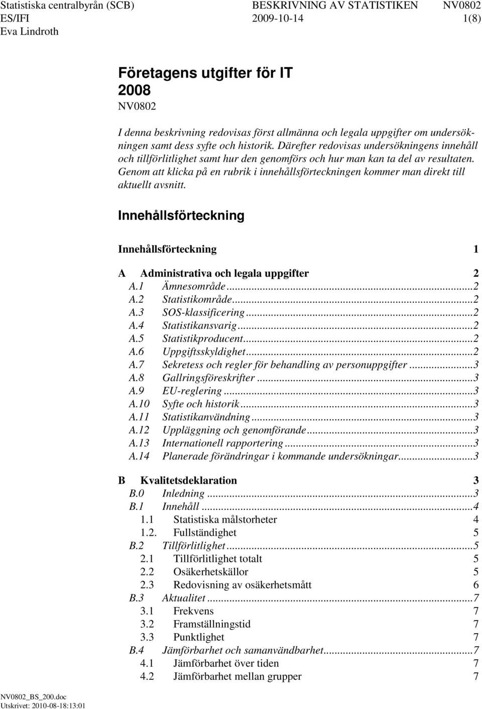 Genom att klicka på en rubrik i innehållsförteckningen kommer man direkt till aktuellt avsnitt. Innehållsförteckning Innehållsförteckning 1 A Administrativa och legala uppgifter 2 A.1 Ämnesområde.