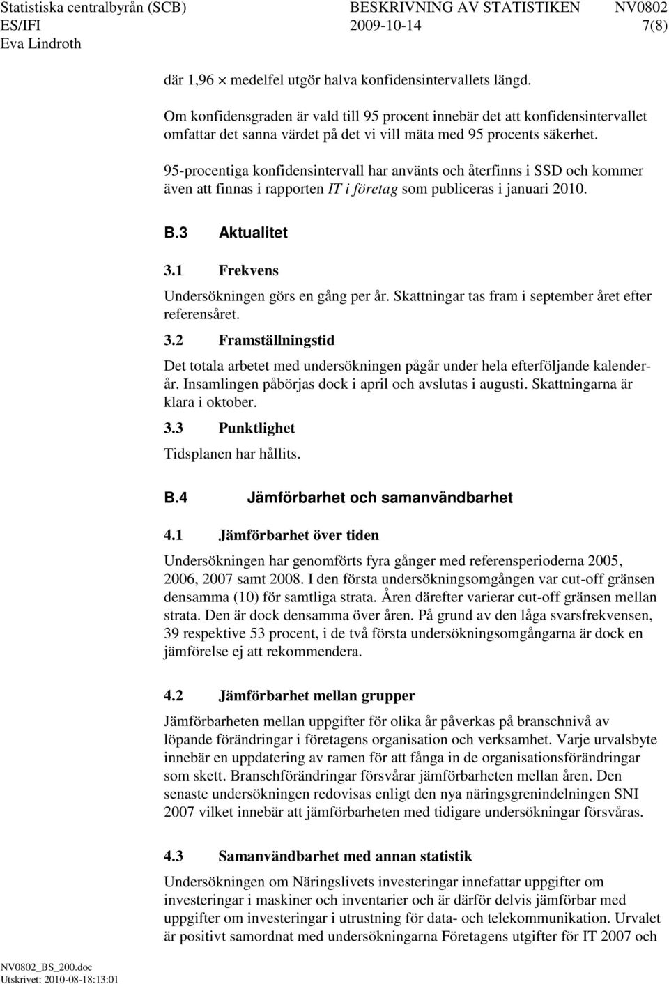 95-procentiga konfidensintervall har använts och återfinns i SSD och kommer även att finnas i rapporten IT i företag som publiceras i januari 2010. B.3 Aktualitet 3.