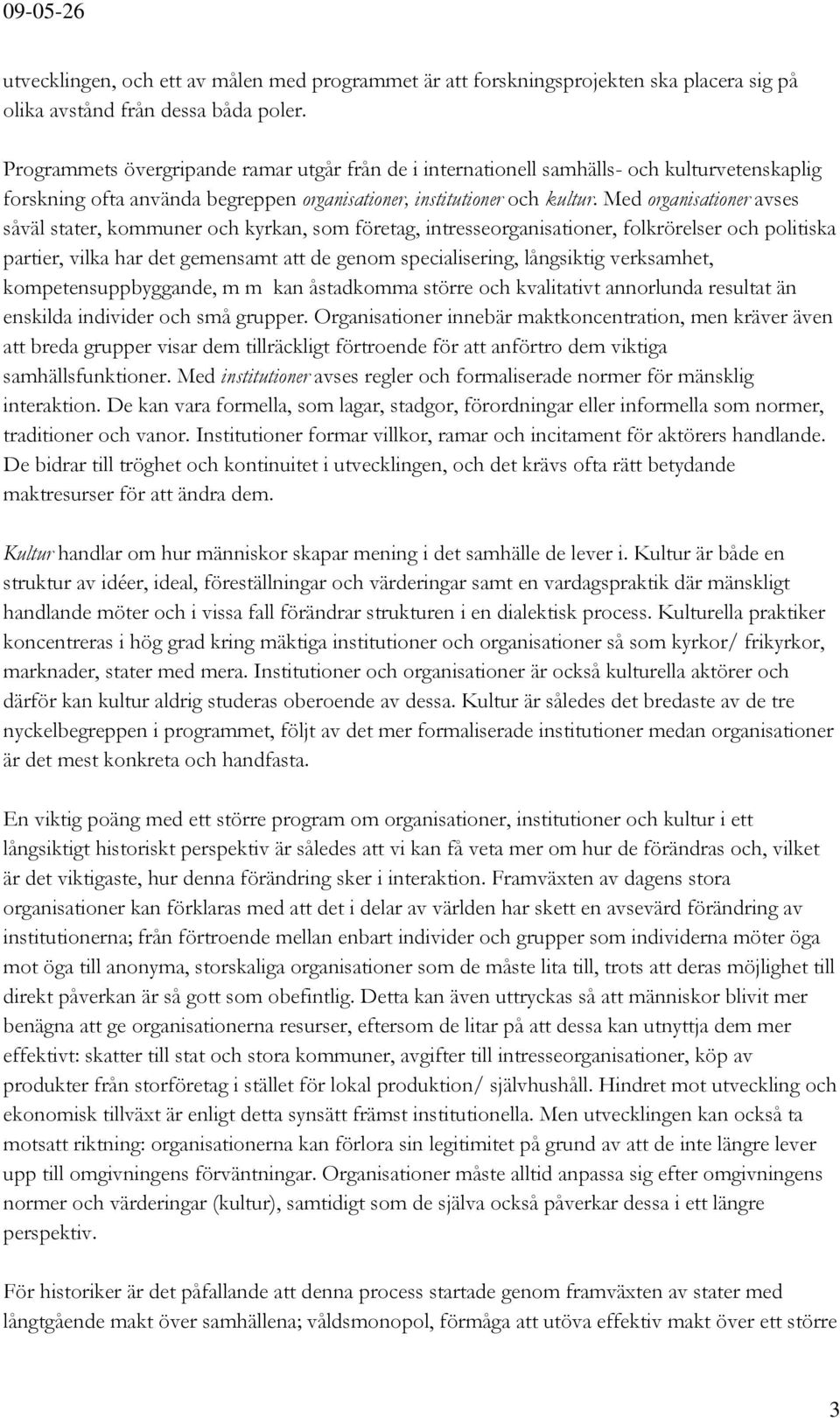 Med organisationer avses såväl stater, kommuner och kyrkan, som företag, intresseorganisationer, folkrörelser och politiska partier, vilka har det gemensamt att de genom specialisering, långsiktig