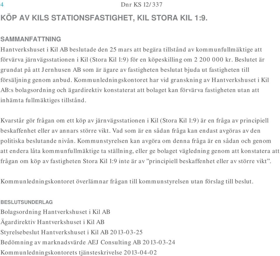 Beslutet är grundat på att Jernhusen AB som är ägare av fastigheten beslutat bjuda ut fastigheten till försäljning genom anbud.