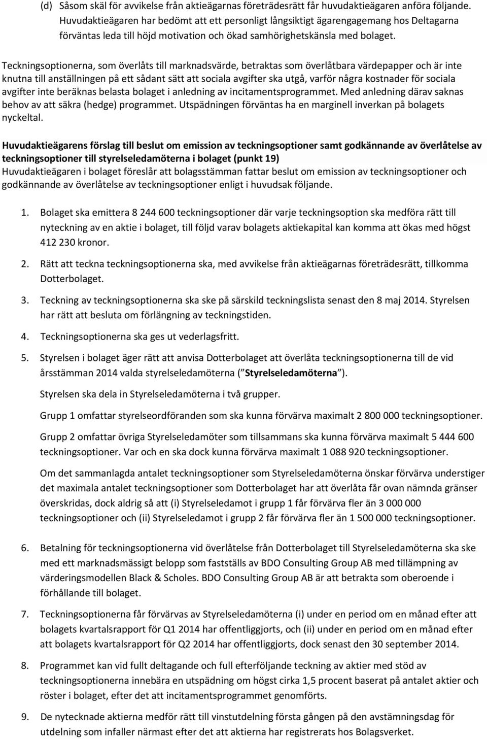 Teckningsoptionerna, som överlåts till marknadsvärde, betraktas som överlåtbara värdepapper och är inte knutna till anställningen på ett sådant sätt att sociala avgifter ska utgå, varför några