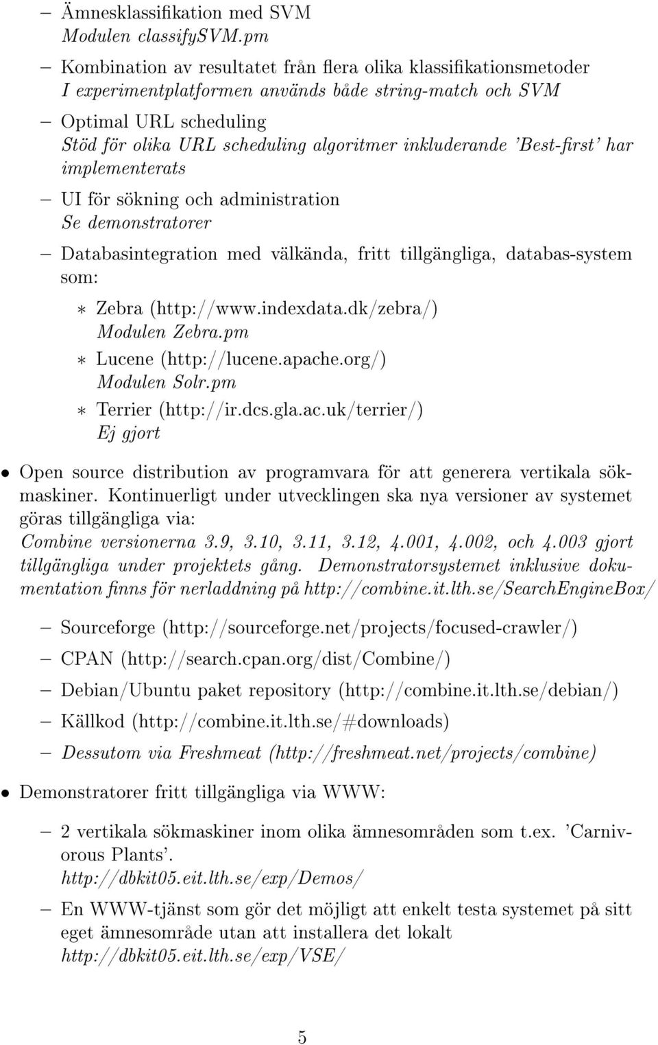 'Best-rst' har implementerats UI för sökning och administration Se demonstratorer Databasintegration med välkända, fritt tillgängliga, databas-system som: Zebra (http://www.indexdata.