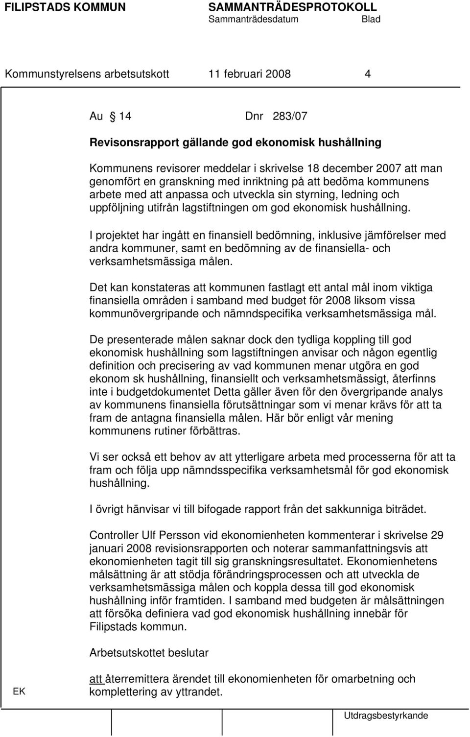 I projektet har ingått en finansiell bedömning, inklusive jämförelser med andra kommuner, samt en bedömning av de finansiella- och verksamhetsmässiga målen.