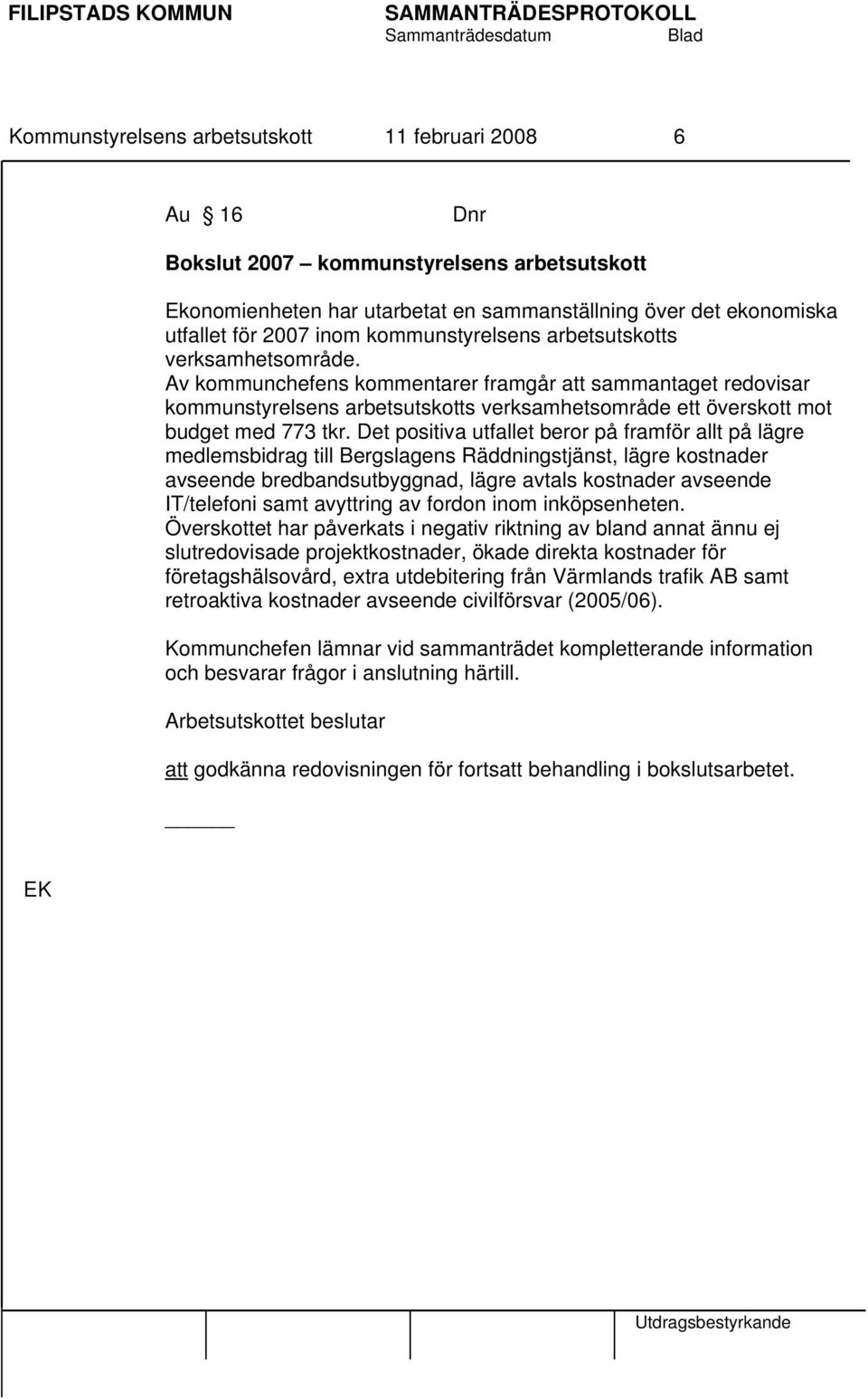 Av kommunchefens kommentarer framgår att sammantaget redovisar kommunstyrelsens arbetsutskotts verksamhetsområde ett överskott mot budget med 773 tkr.