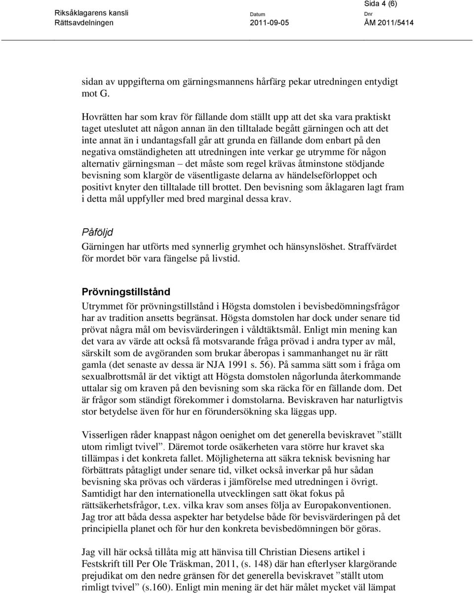 grunda en fällande dom enbart på den negativa omständigheten att utredningen inte verkar ge utrymme för någon alternativ gärningsman det måste som regel krävas åtminstone stödjande bevisning som