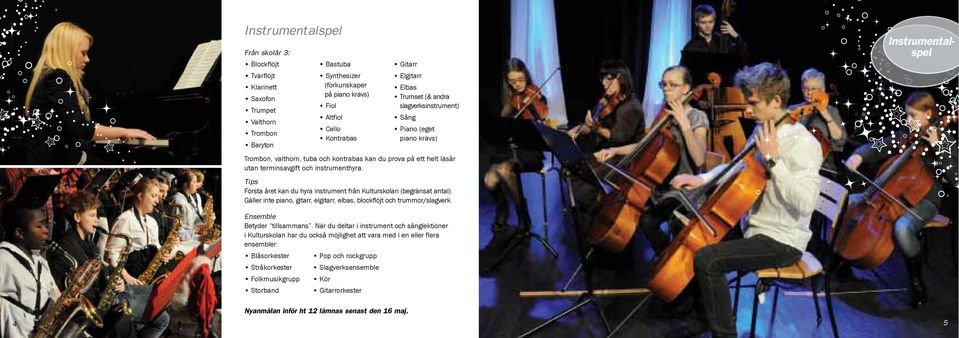 Tips Första året kan du hyra instrument från Kulturskolan (begränsat antal). Gäller inte piano, gitarr, elgitarr, elbas, blockflöjt och trummor/slagverk. Instrumentalspel Ensemble Betyder tillsammans.