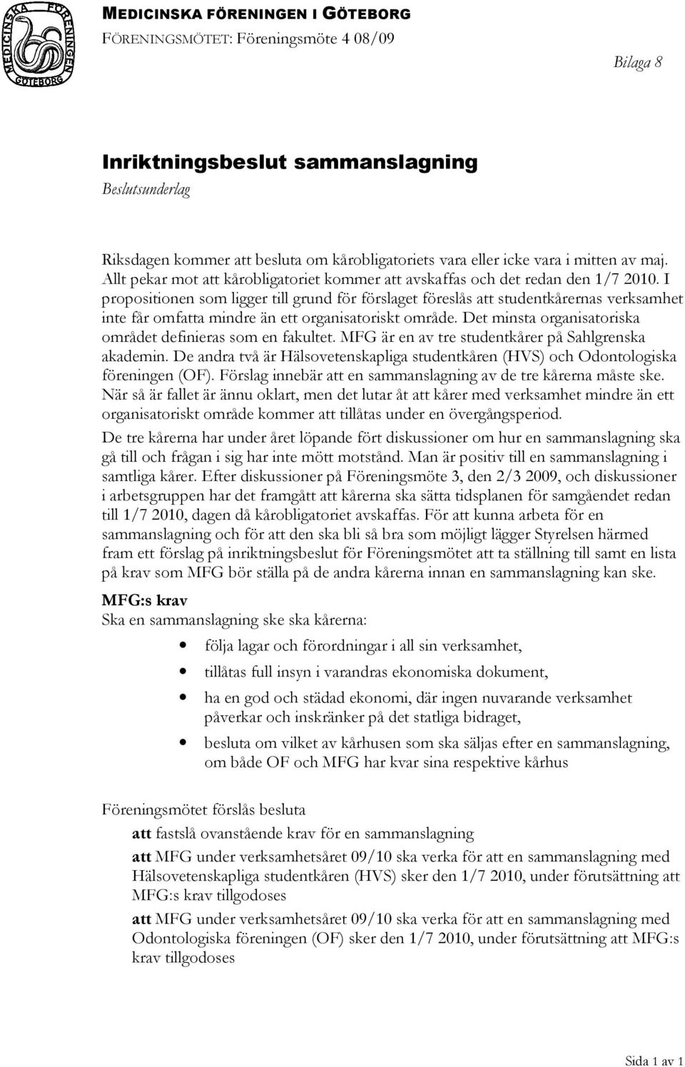 I propositionen som ligger till grund för förslaget föreslås att studentkårernas verksamhet inte får omfatta mindre än ett organisatoriskt område.