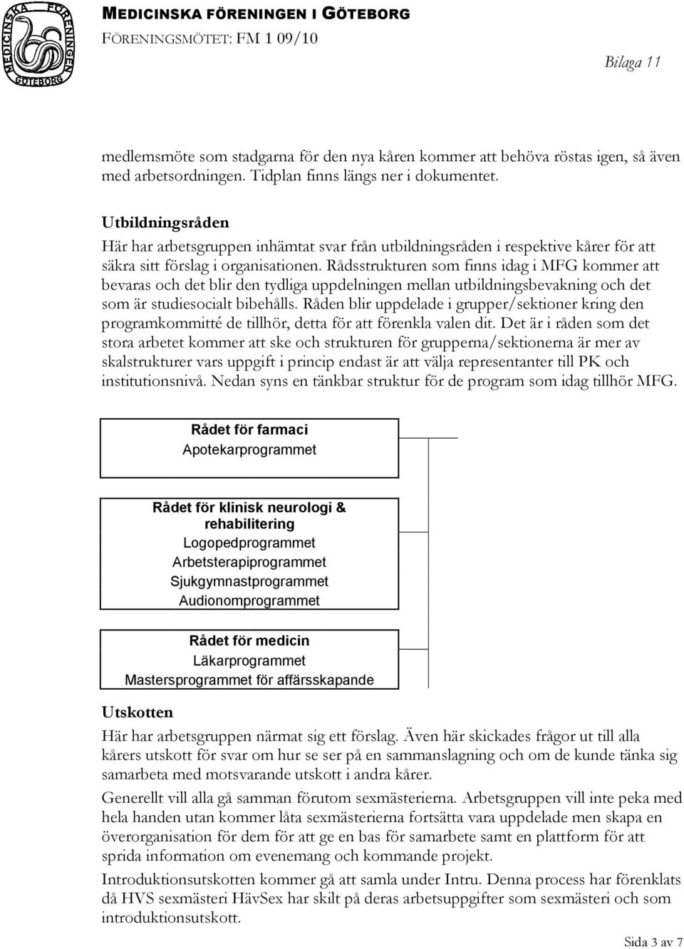 Rådsstrukturen som finns idag i MFG kommer att bevaras och det blir den tydliga uppdelningen mellan utbildningsbevakning och det som är studiesocialt bibehålls.