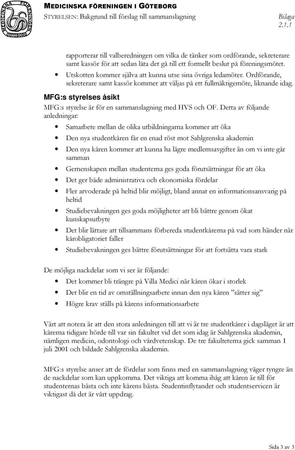 Utskotten kommer själva att kunna utse sina övriga ledamöter. Ordförande, sekreterare samt kassör kommer att väljas på ett fullmäktigemöte, liknande idag.