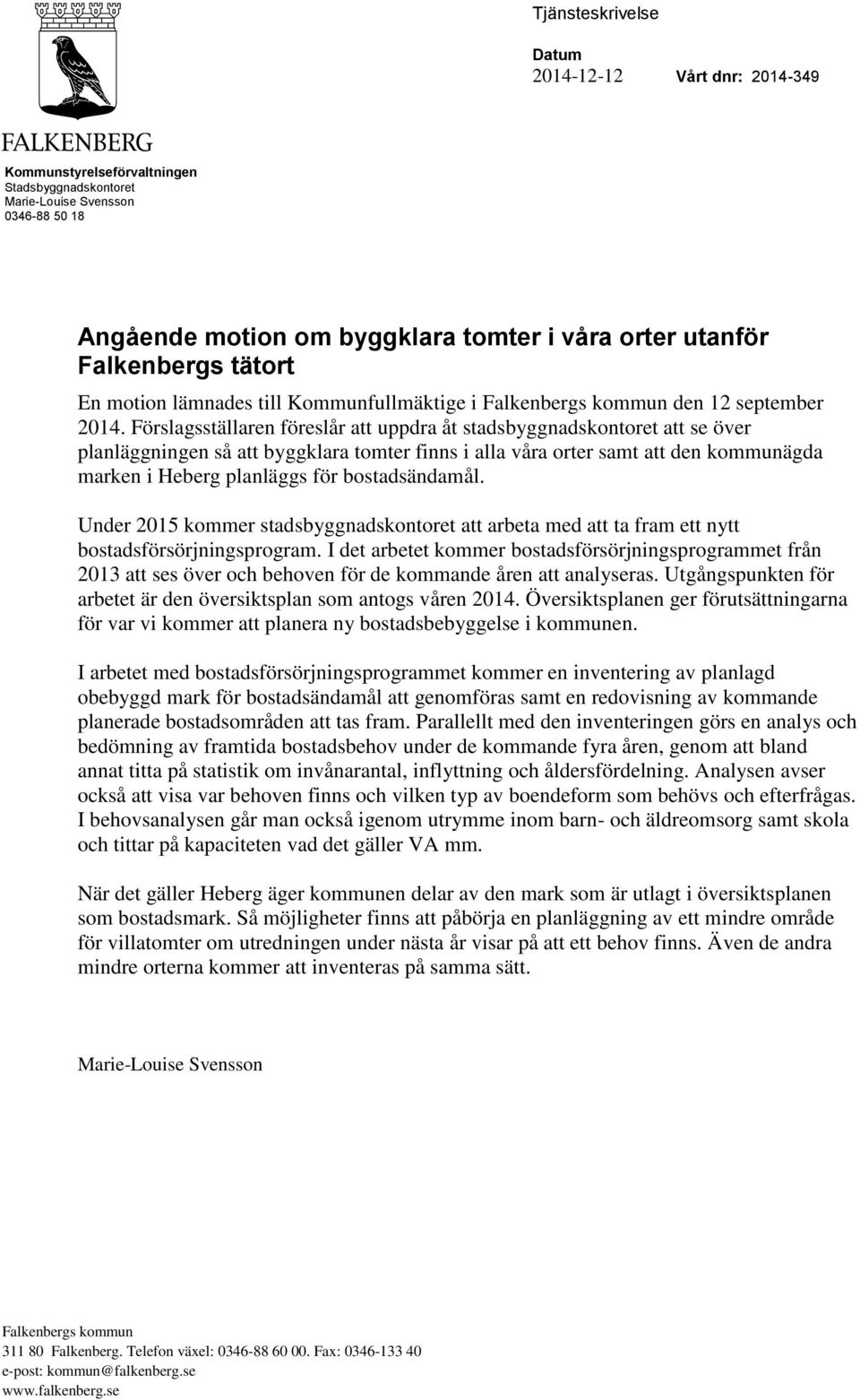 Förslagsställaren föreslår att uppdra åt stadsbyggnadskontoret att se över planläggningen så att byggklara tomter finns i alla våra orter samt att den kommunägda marken i Heberg planläggs för