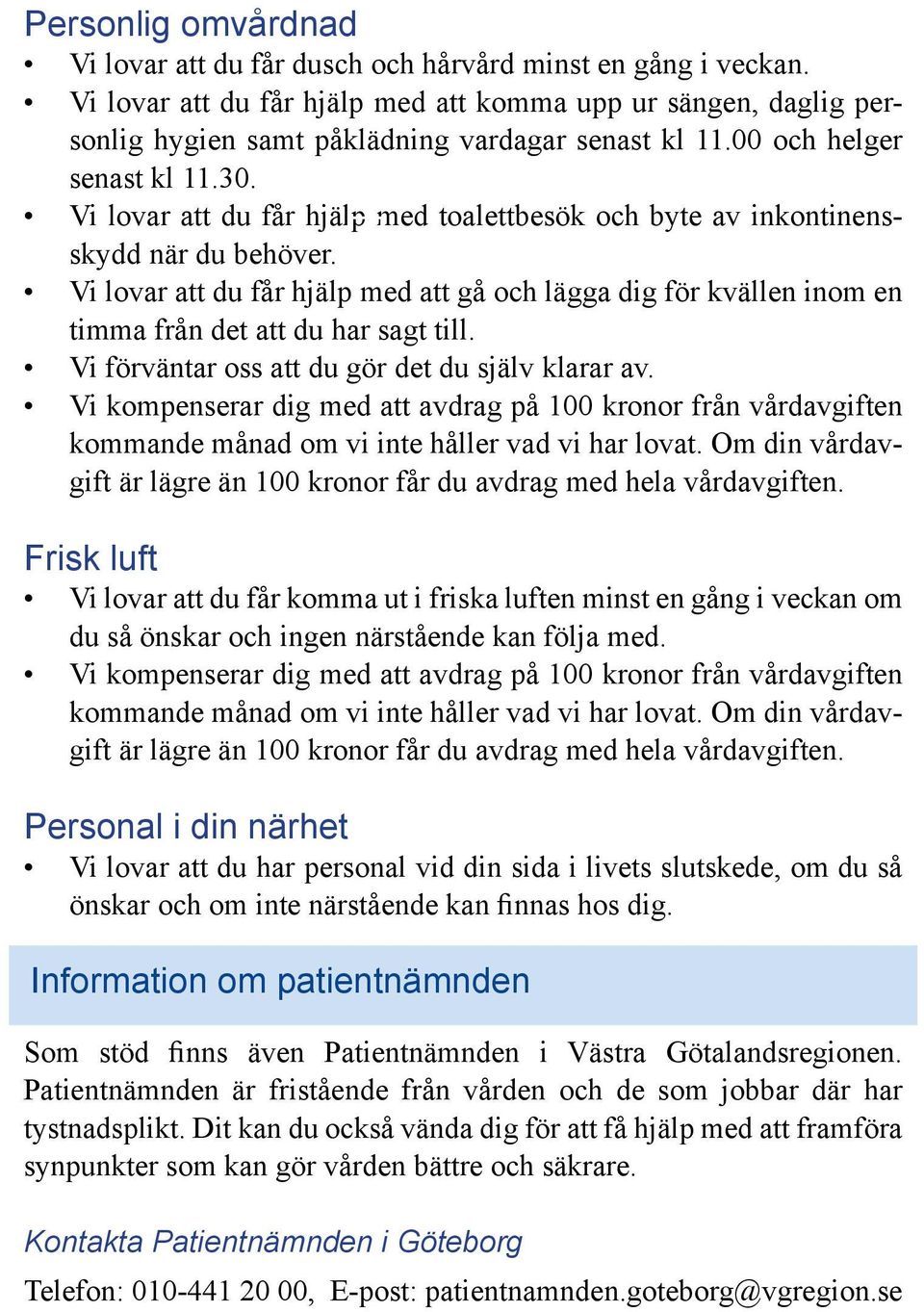 Vi lovar att du får hjälp med att gå och lägga dig för kvällen inom en timma från det att du har sagt till. Vi förväntar oss att du gör det du själv klarar av.