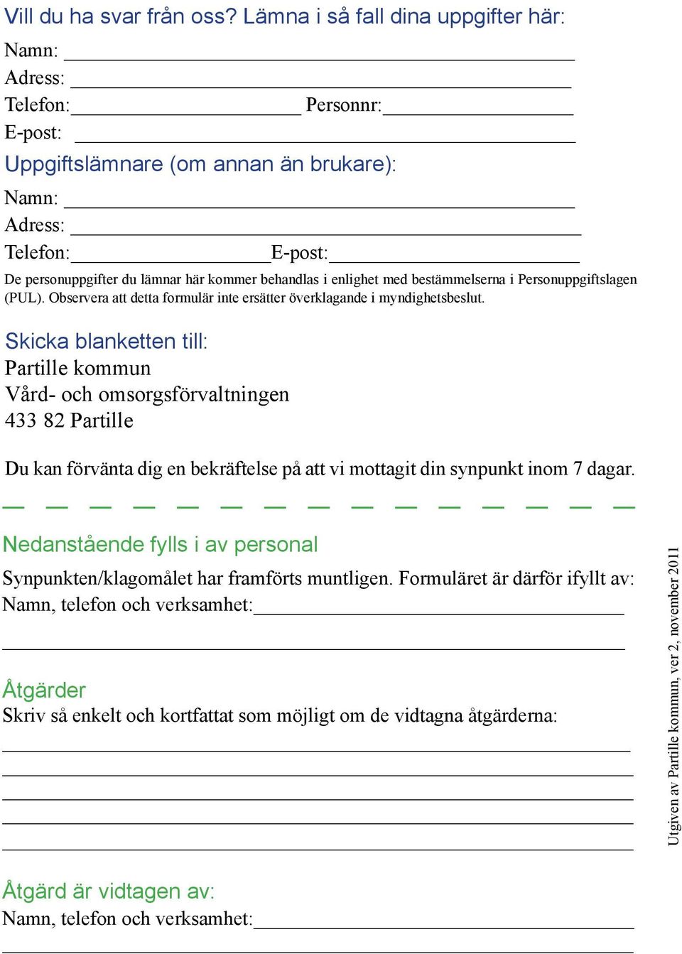 enlighet med bestämmelserna i Personuppgiftslagen (PUL). Observera att detta formulär inte ersätter överklagande i myndighetsbeslut.