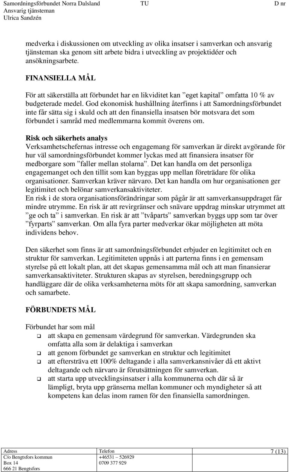 God ekonomisk hushållning återfinns i att Samordningsförbundet inte får sätta sig i skuld och att den finansiella insatsen bör motsvara det som förbundet i samråd med medlemmarna kommit överens om.