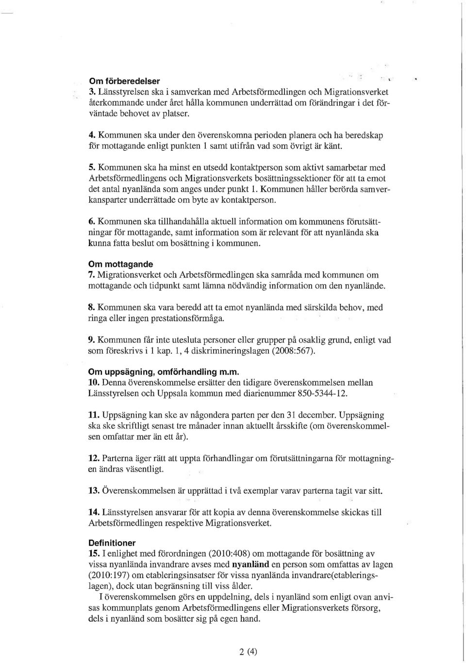 Kommunen ska ha minst en utsedd kontaktperson som aktivt samarbetar med Arbetsförmedlingens och Migrationsverkets bosättningssektioner för att ta emot det antal nyanlända som anges under punkt 1.