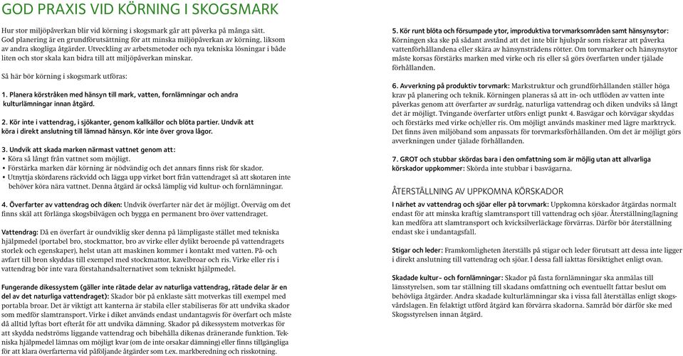 Utveckling av arbetsmetoder och nya tekniska lösningar i både liten och stor skala kan bidra till att miljöpåverkan minskar. Så här bör körning i skogsmark utföras: 1.