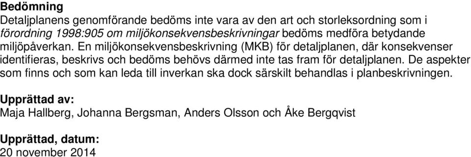 En miljökonsekvensbeskrivning (MKB) för detaljplanen, där konsekvenser identifieras, beskrivs och bedöms behövs därmed inte tas fram för