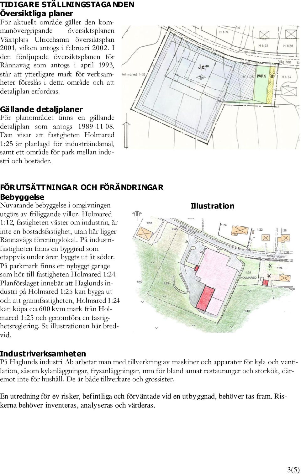 Gällande detaljplaner För planområdet finns en gällande detaljplan som antogs 1989-11-08.