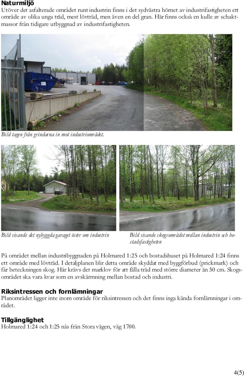 Bild visande det nybyggda garaget öster om industrin Bild visande skogsområdet mellan industrin och bostadsfastigheten På området mellan industribyggnaden på Holmared 1:25 och bostadshuset på