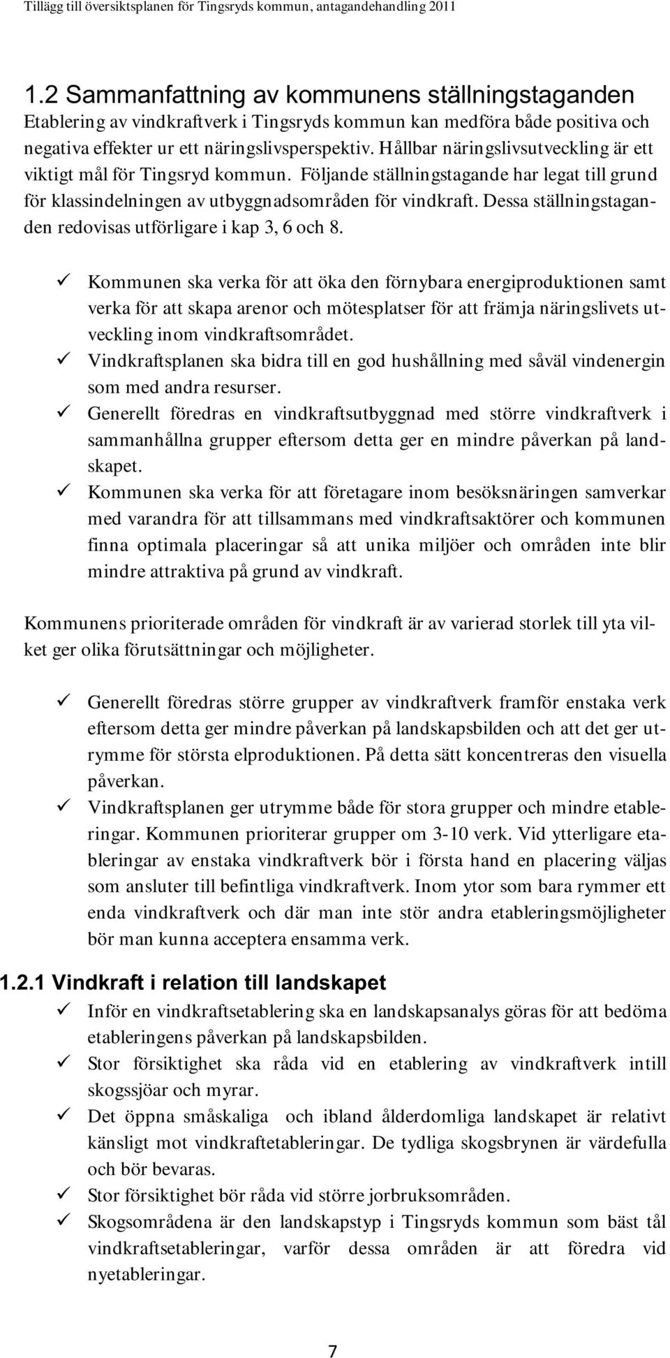 Dessa ställningstaganden redovisas utförligare i kap 3, 6 och 8.