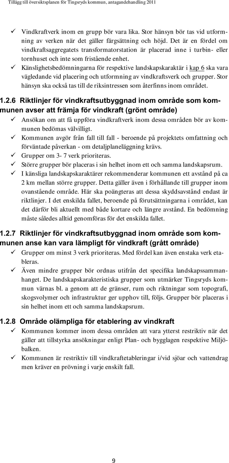 Känslighetsbedömningarna för respektive landskapskaraktär i kap 6 ska vara vägledande vid placering och utformning av vindkraftsverk och grupper.