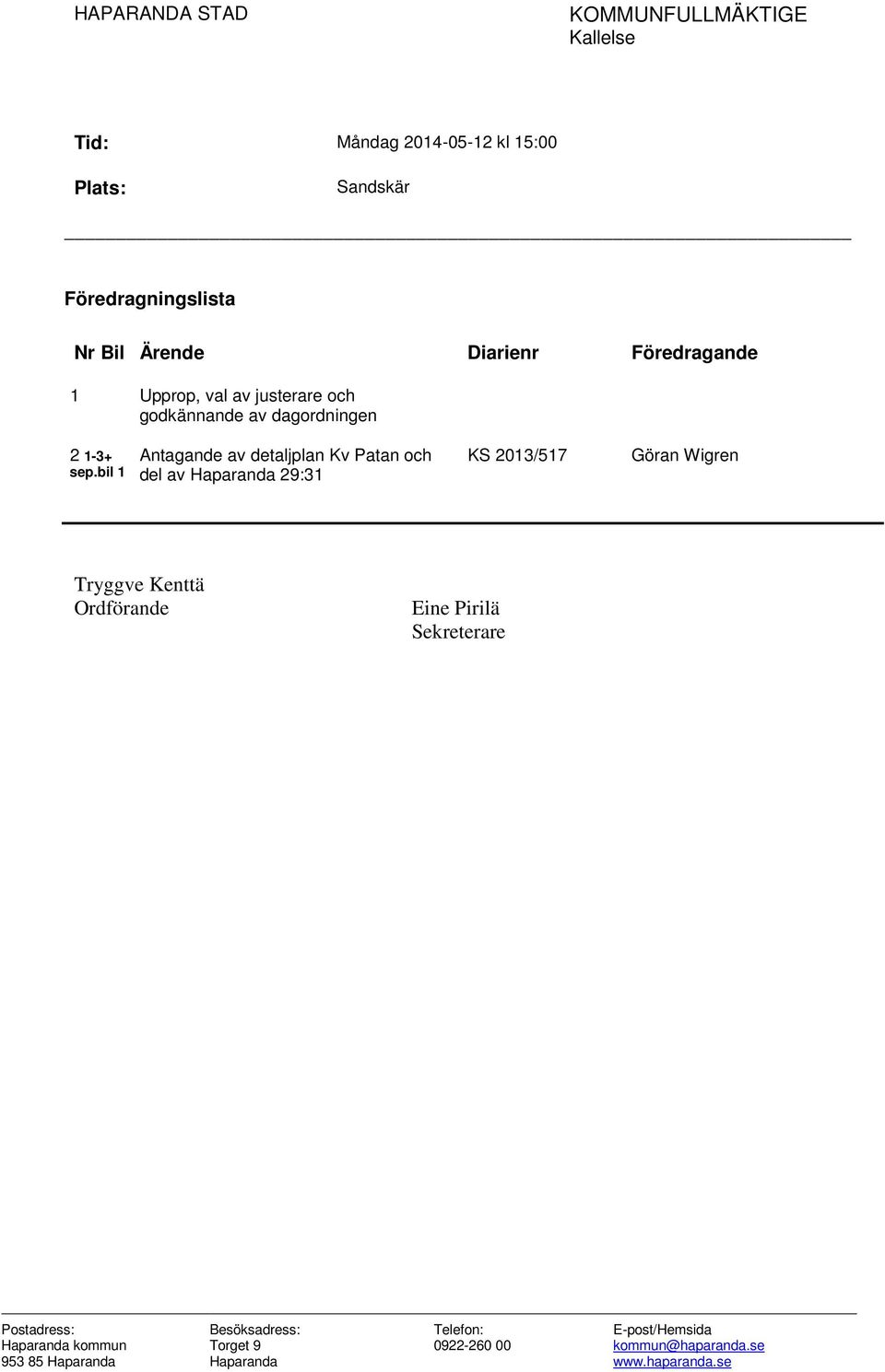 bil 1 Antagande av detaljplan Kv Patan och del av Haparanda 29:31 KS 2013/517 Göran Wigren Tryggve Kenttä Ordförande Eine