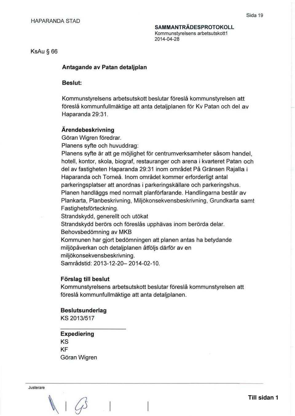 Planens syfte och huvuddrag: Planens syfte är att ge möjlighet för centrumverksamheter såsom handel, hotell, kontor, skola, biograf, restauranger och arena i kvarteret Patan och del av fastigheten