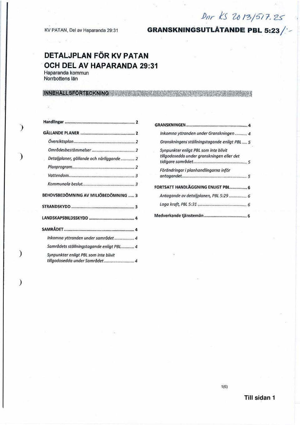 .. 3 BEHOVSBEDÖMNING AV MILIÖBEDÖMNING..,.. 3 STRANDSKYDD... 3 LANDSKAPSBILDSSKYDD... 4 GRANSKNINGEN... 4 Inkomna yttranden under Granskningen... 4 Granskningens ställningstagande enligt PBL.