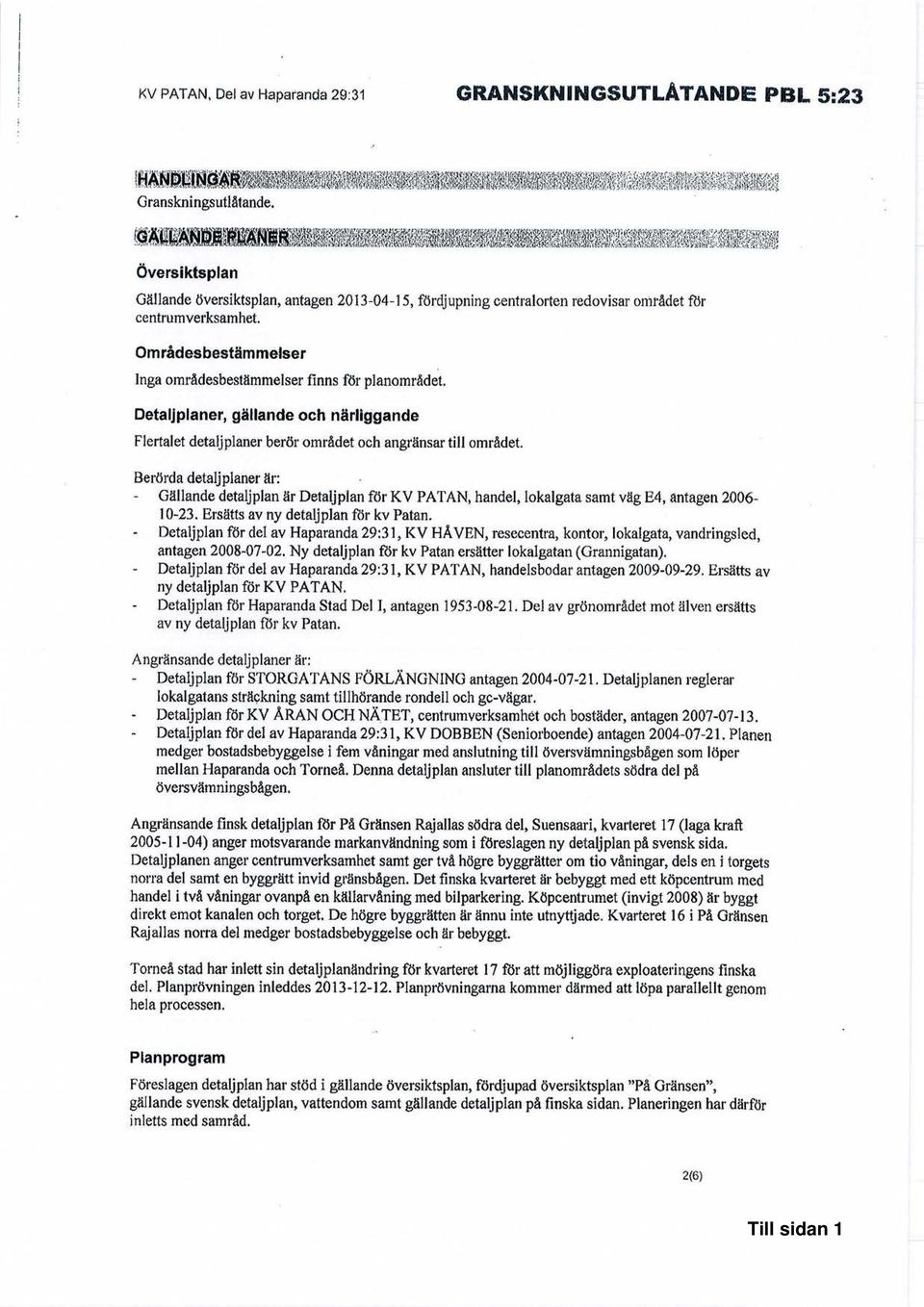 Detaljplaner, gällande och närliggande Flertalet detaljplaner berör området och angränsar till området.