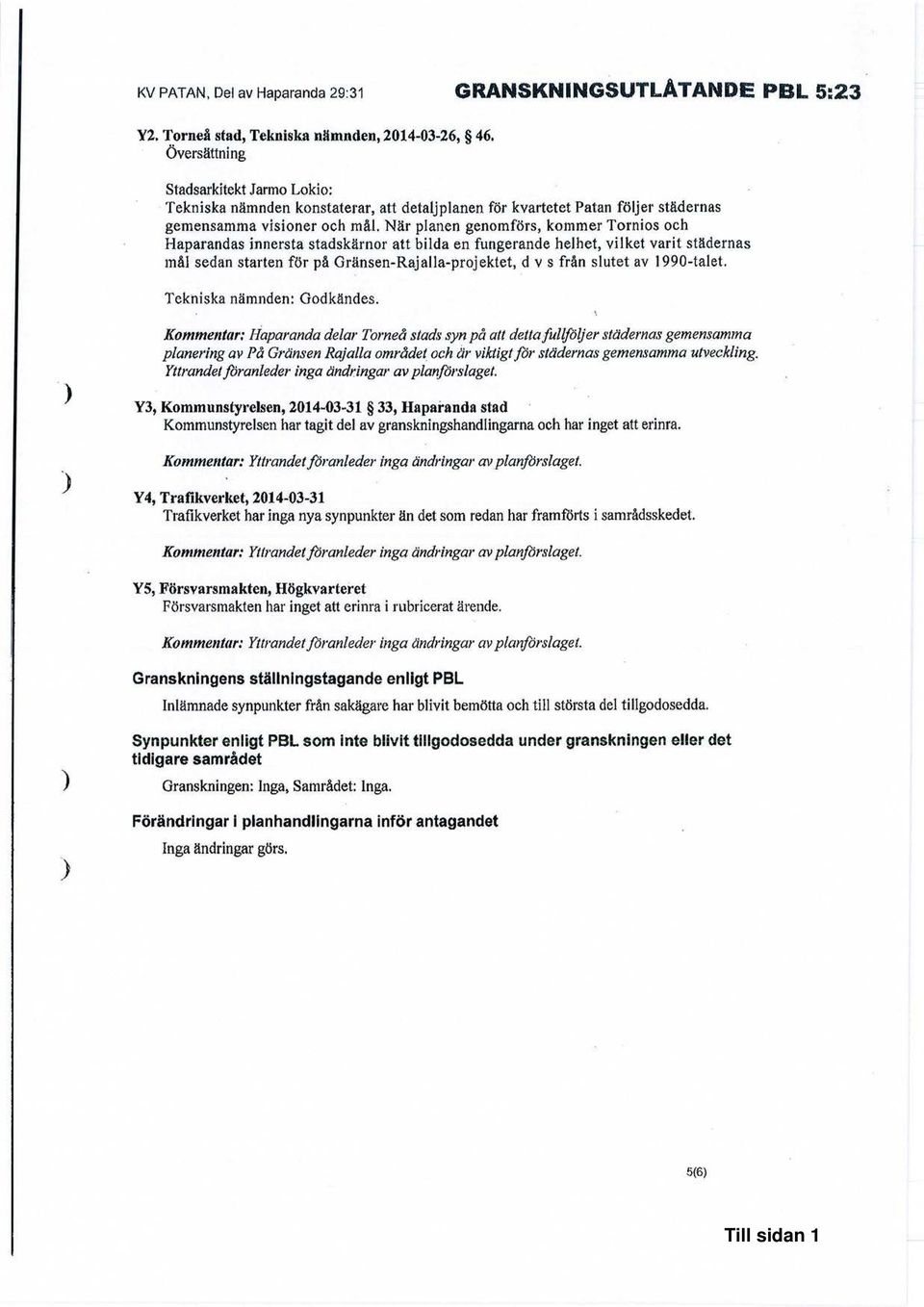 När planen genomförs, kommer Tornlos och Haparandas innersta stadskärnor att bilda en fungerande helhet, vilket varit städernas mål sedan starten för på Gränsen-Rajalla-projektet, d v s från slutet