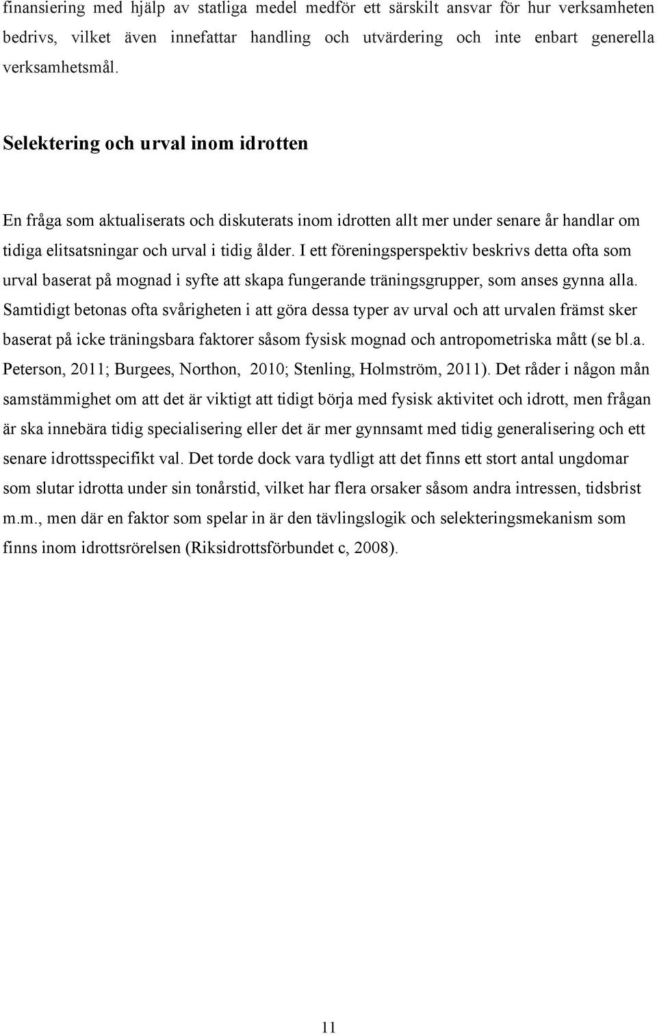 I ett föreningsperspektiv beskrivs detta ofta som urval baserat på mognad i syfte att skapa fungerande träningsgrupper, som anses gynna alla.