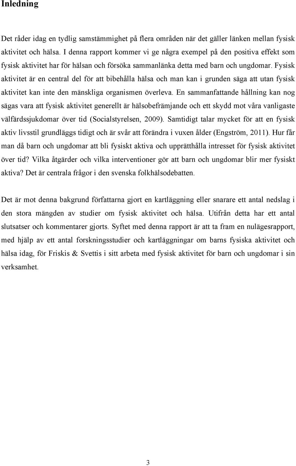 Fysisk aktivitet är en central del för att bibehålla hälsa och man kan i grunden säga att utan fysisk aktivitet kan inte den mänskliga organismen överleva.