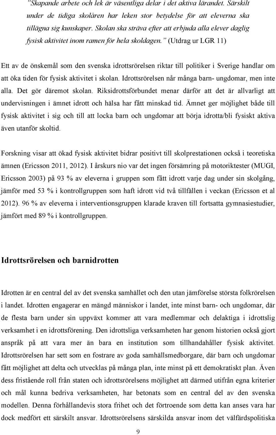 (Utdrag ur LGR 11) Ett av de önskemål som den svenska idrottsrörelsen riktar till politiker i Sverige handlar om att öka tiden för fysisk aktivitet i skolan.