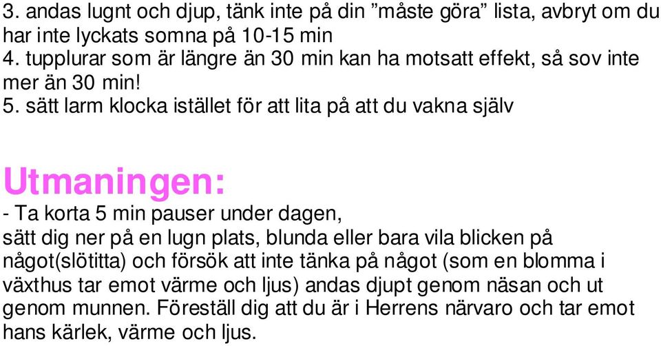 sätt larm klocka istället för att lita på att du vakna själv Utmaningen: - Ta korta 5 min pauser under dagen, sätt dig ner på en lugn plats, blunda