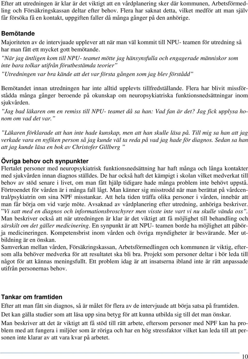 Bemötande Majoriteten av de intervjuade upplever att när man väl kommit till NPU- teamen för utredning så har man fått ett mycket gott bemötande.