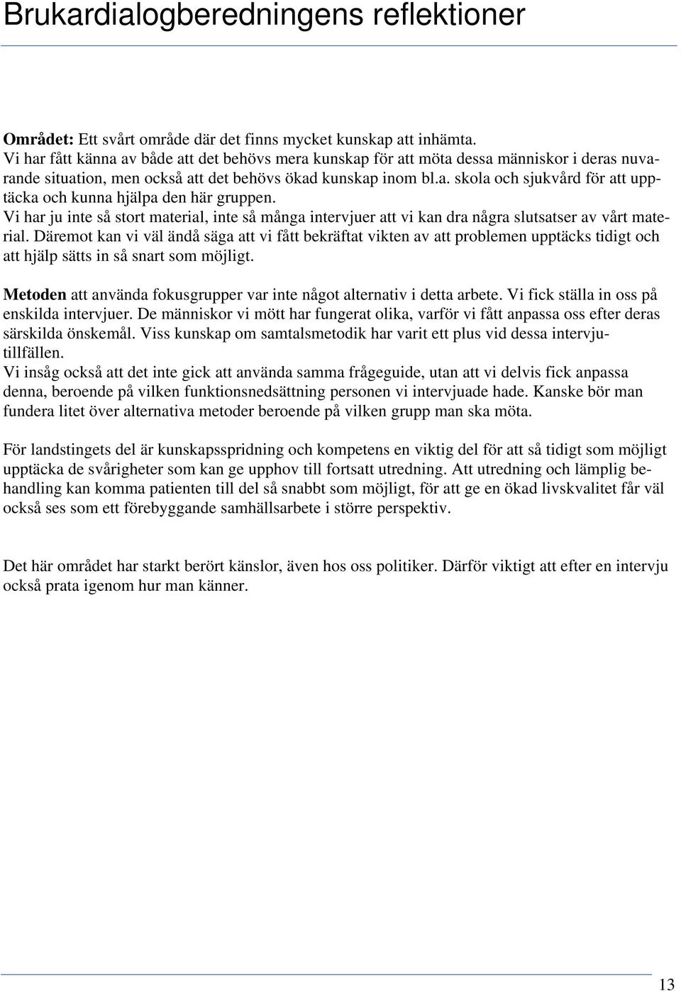 Vi har ju inte så stort material, inte så många intervjuer att vi kan dra några slutsatser av vårt material.