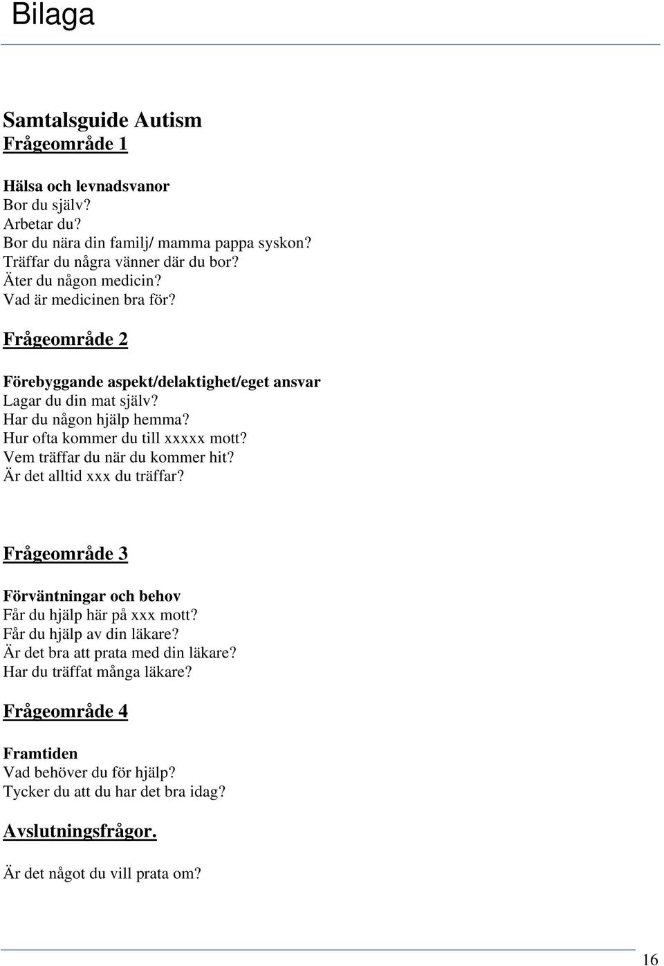 Hur ofta kommer du till xxxxx mott? Vem träffar du när du kommer hit? Är det alltid xxx du träffar? Frågeområde 3 Förväntningar och behov Får du hjälp här på xxx mott?