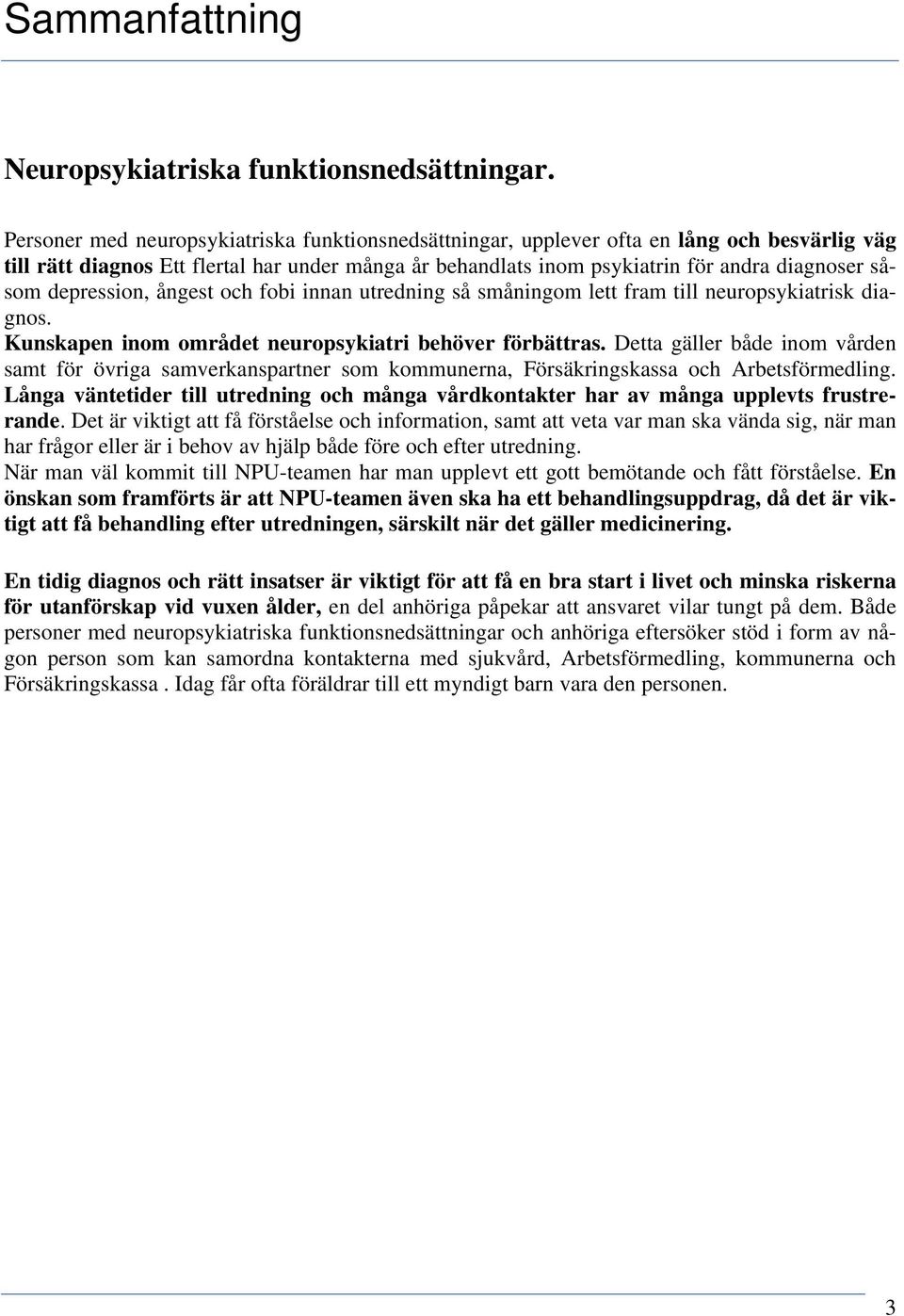 depression, ångest och fobi innan utredning så småningom lett fram till neuropsykiatrisk diagnos. Kunskapen inom området neuropsykiatri behöver förbättras.
