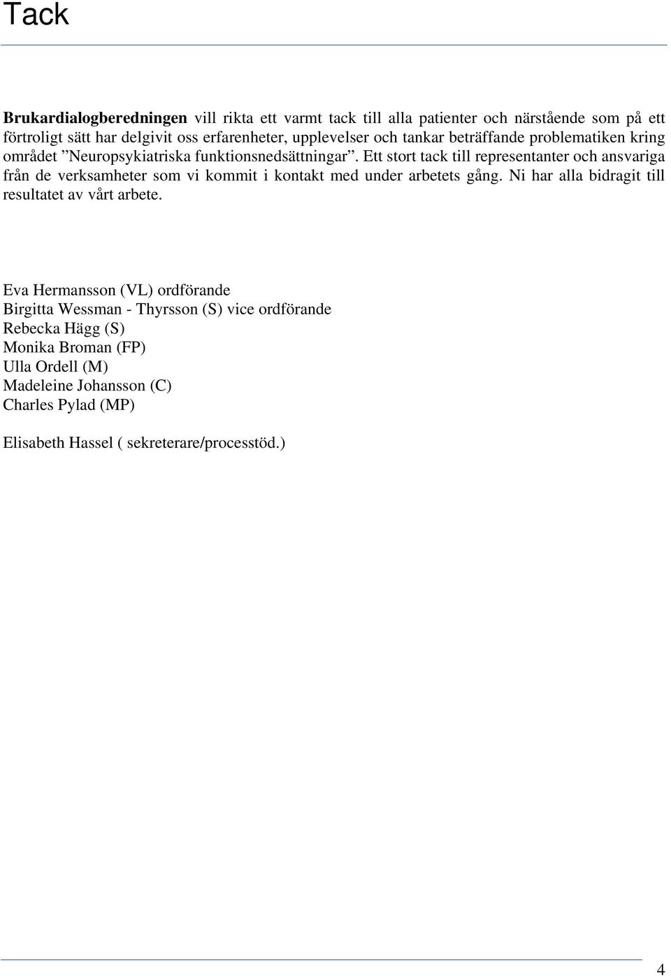 Ett stort tack till representanter och ansvariga från de verksamheter som vi kommit i kontakt med under arbetets gång.