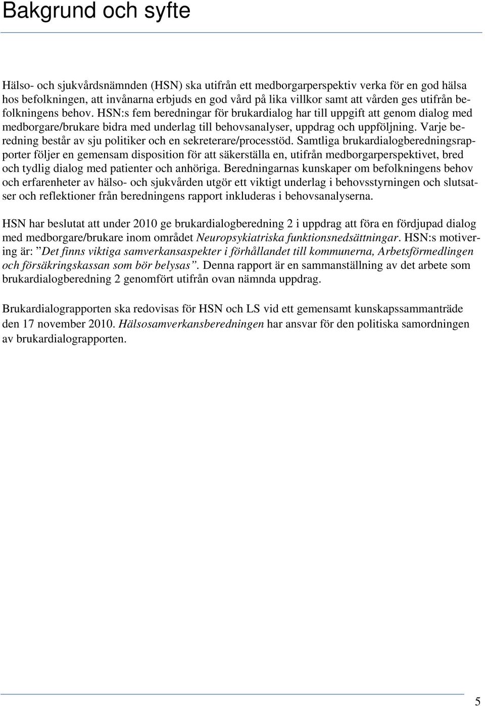 Varje beredning består av sju politiker och en sekreterare/processtöd.