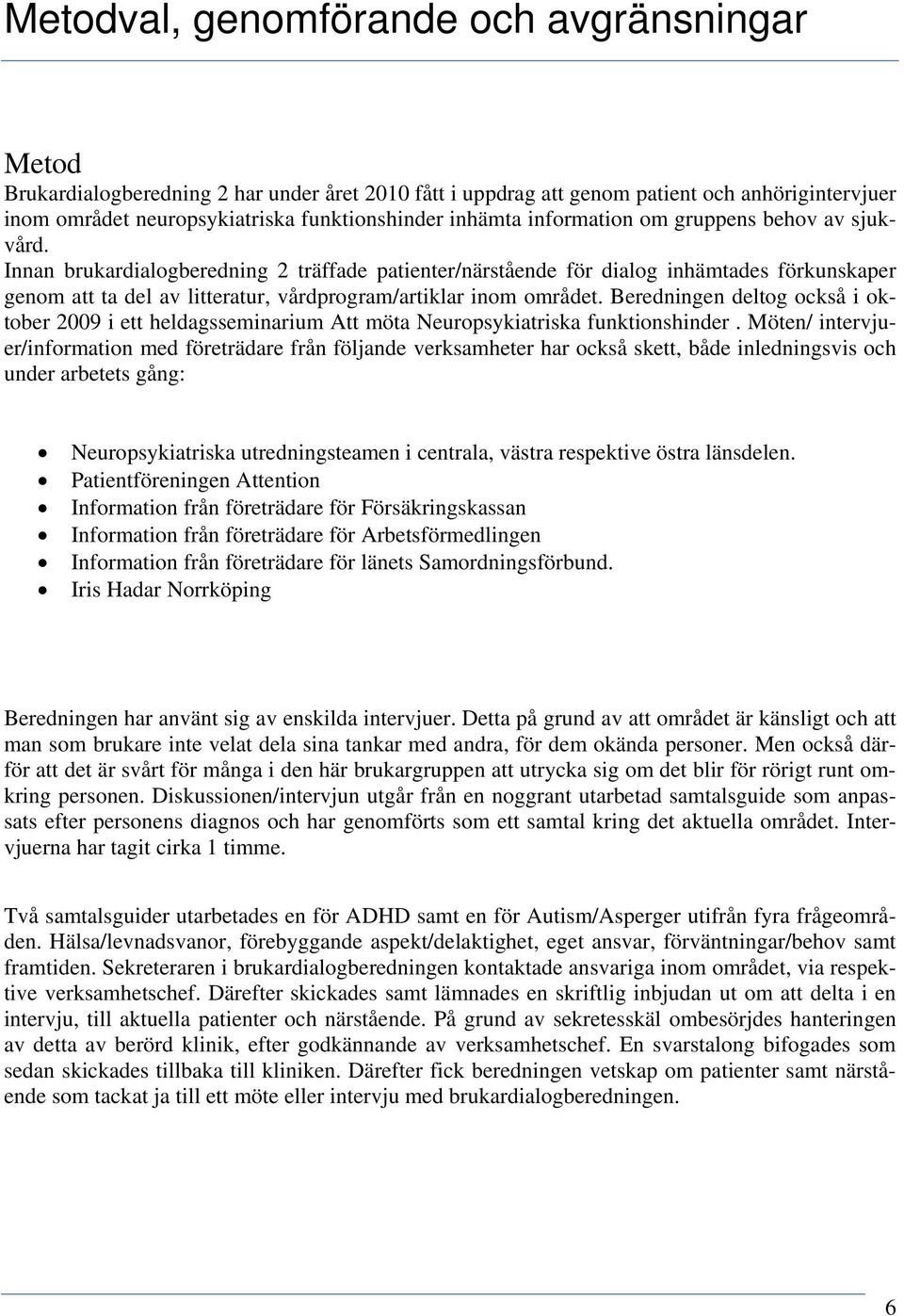 Innan brukardialogberedning 2 träffade patienter/närstående för dialog inhämtades förkunskaper genom att ta del av litteratur, vårdprogram/artiklar inom området.