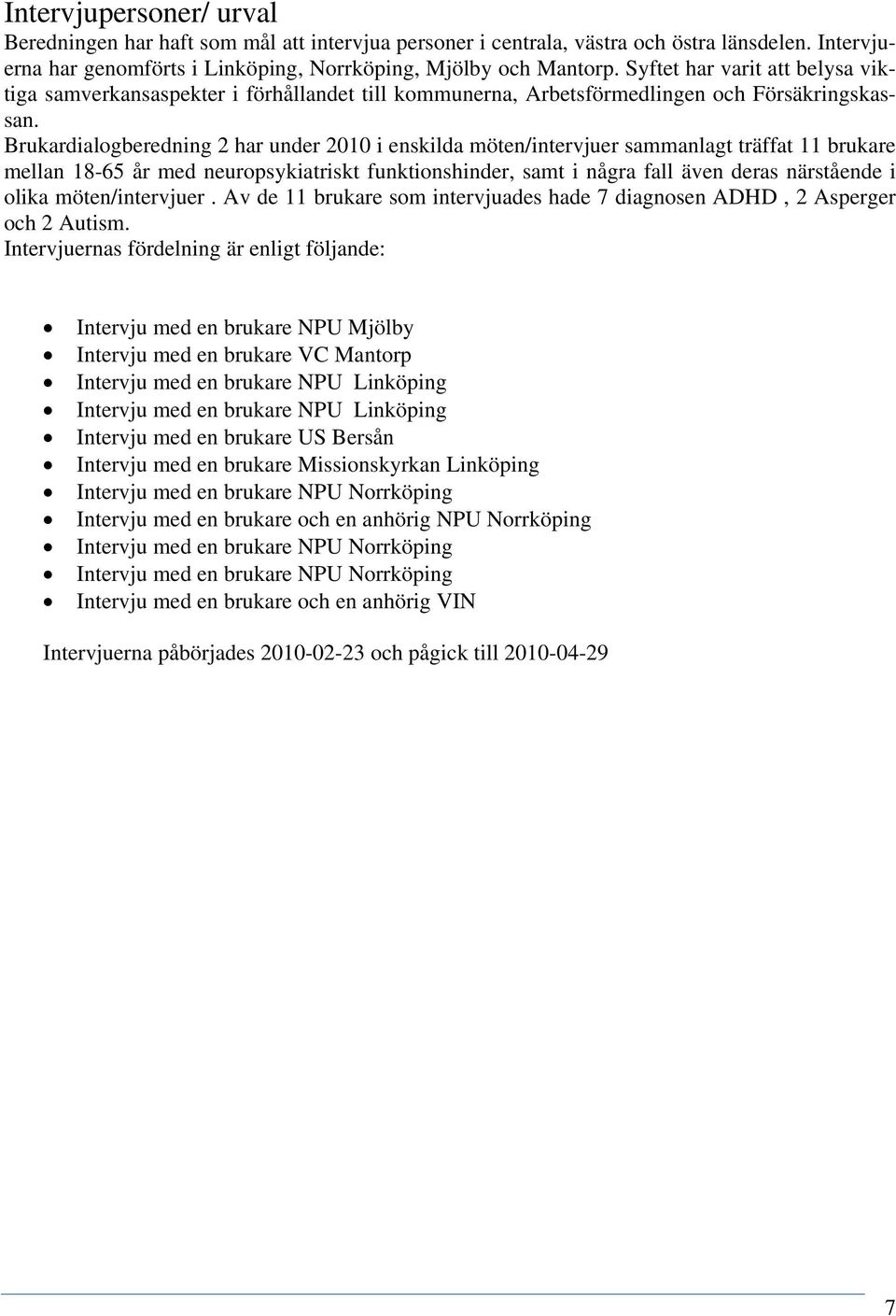 Brukardialogberedning 2 har under 2010 i enskilda möten/intervjuer sammanlagt träffat 11 brukare mellan 18-65 år med neuropsykiatriskt funktionshinder, samt i några fall även deras närstående i olika