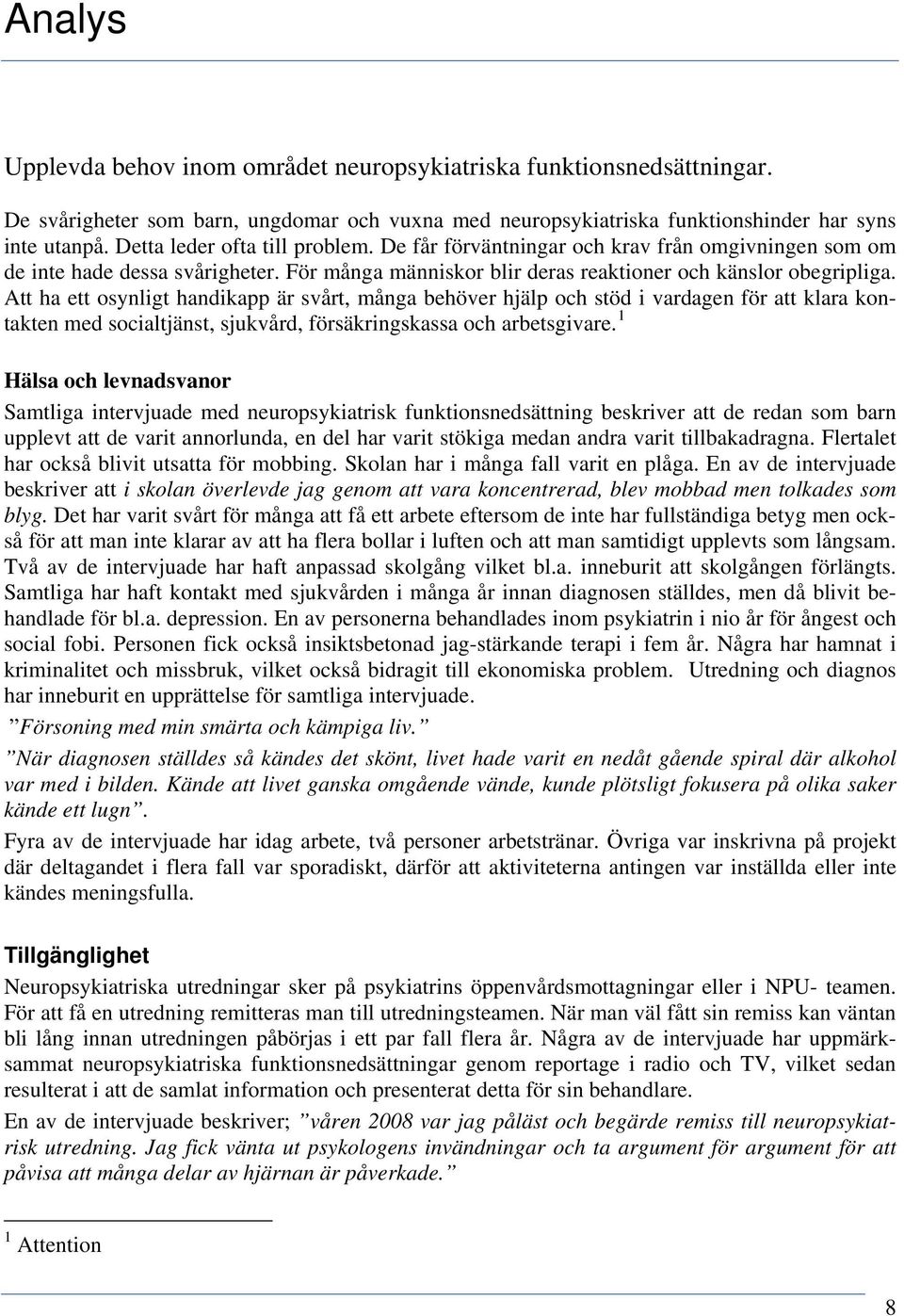 Att ha ett osynligt handikapp är svårt, många behöver hjälp och stöd i vardagen för att klara kontakten med socialtjänst, sjukvård, försäkringskassa och arbetsgivare.