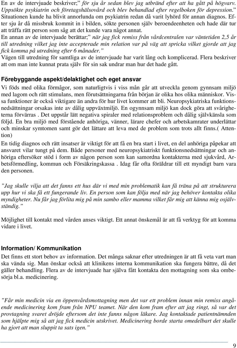 Efter sju år då missbruk kommit in i bilden, sökte personen själv beroendeenheten och hade där tur att träffa rätt person som såg att det kunde vara något annat.