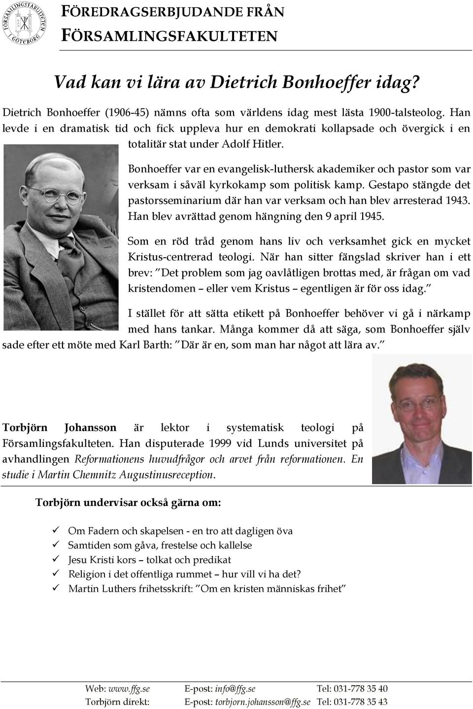 Bonhoeffer var en evangelisk-luthersk akademiker och pastor som var verksam i såväl kyrkokamp som politisk kamp. Gestapo stängde det pastorsseminarium där han var verksam och han blev arresterad 1943.