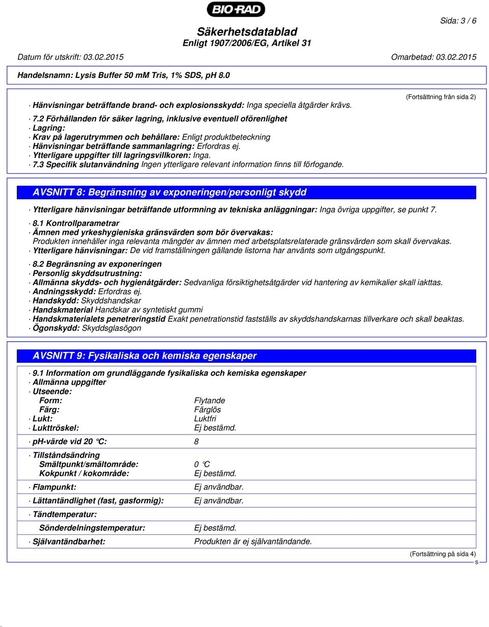 Ytterligare uppgifter till lagringsvillkoren: Inga. 7.3 pecifik slutanvändning Ingen ytterligare relevant information finns till förfogande.